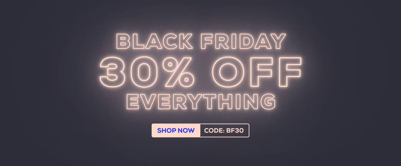 Black Friday, 30% off everything. Use code: BF30